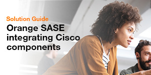 Orange SASE solution guide:
integrating Cisco solutions